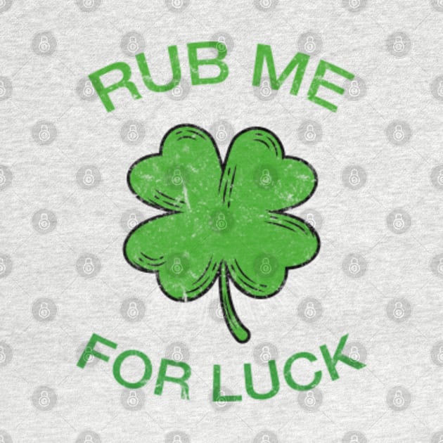 Rub Me For Luck St. Patrick's Day Funny by amitsurti